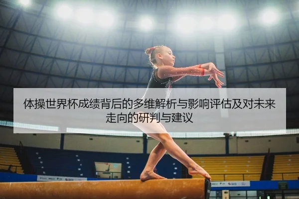 体操世界杯成绩背后的多维解析与影响评估及对未来走向的研判与建议
